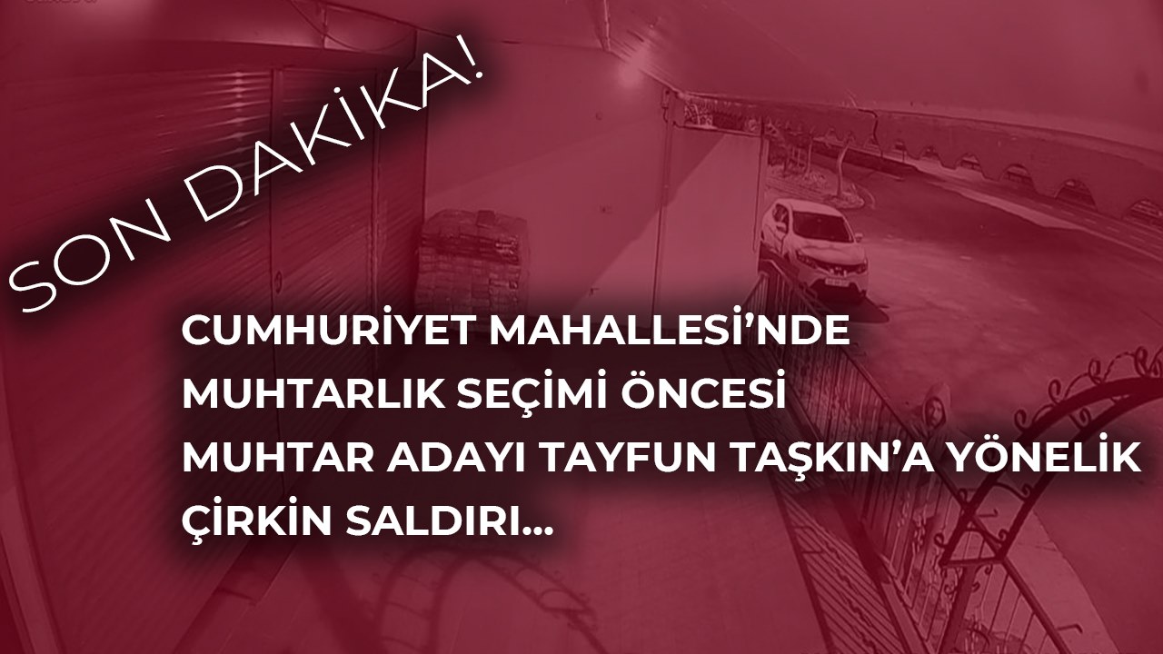 Cumhuriyet mahallesinde muhtarlık seçimi öncesi çirkin saldırı…