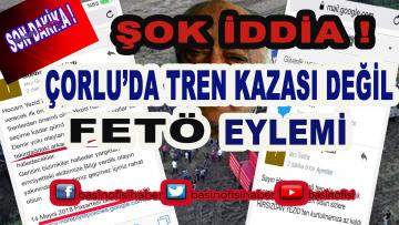 ÇORLU’DAKİ TREN KAZASI DEĞİL FETÖ EYLEMİ !