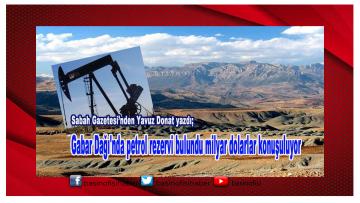 Gabar Dağı’nda petrol rezervi bulundu