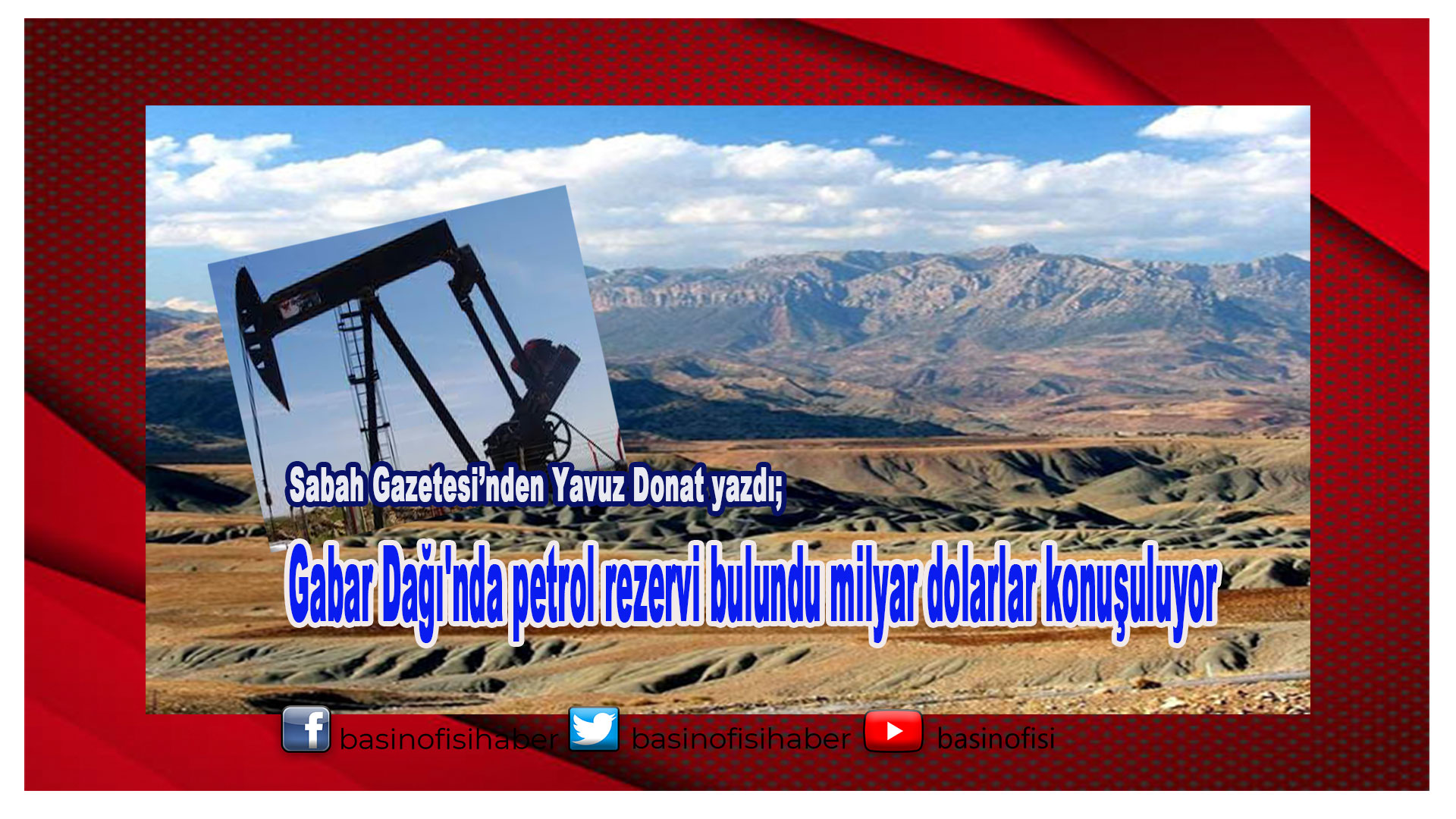 Gabar Dağı’nda petrol rezervi bulundu