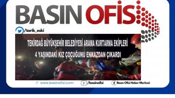 TEKİRDAĞ BÜYÜKŞEHİR BELEDİYESİ ARAMA KURTARMA EKİPLERİ 4 YAŞINDAKİ KIZ ÇOCUĞUNU ENKAZDAN ÇIKARDI